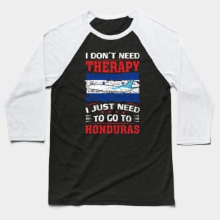 I Don't Need Therapy I Just Need To Go To Honduras Baseball T-Shirt